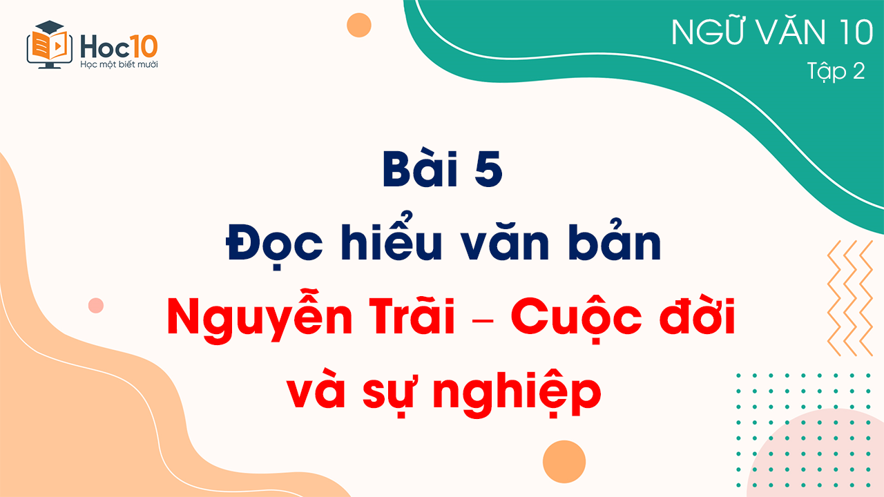 Bài 5 - Đọc hiểu văn bản Nguyễn Trãi cuộc đời và sự nghiệp